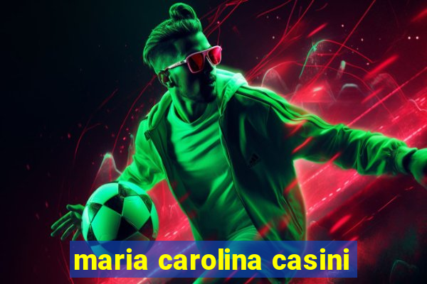 maria carolina casini